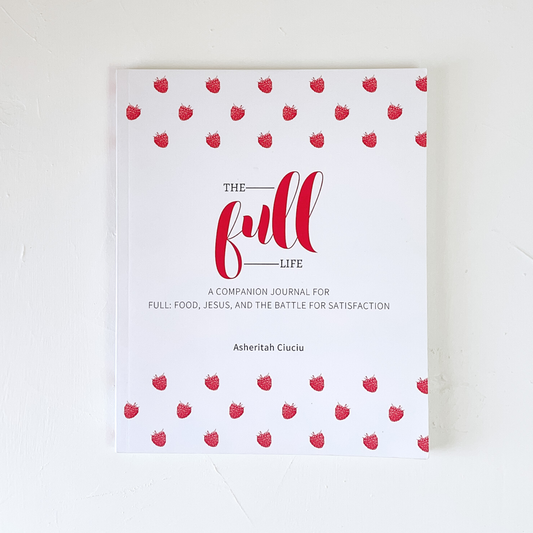 The Full Life: A companion journal for Full: Food, Jesus, and the Battle for Satisfaction